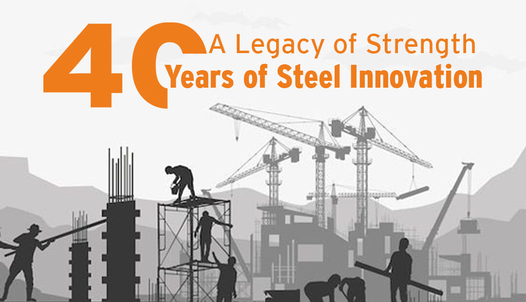 A Legacy of Strength: 40 Years of Steel Innovation