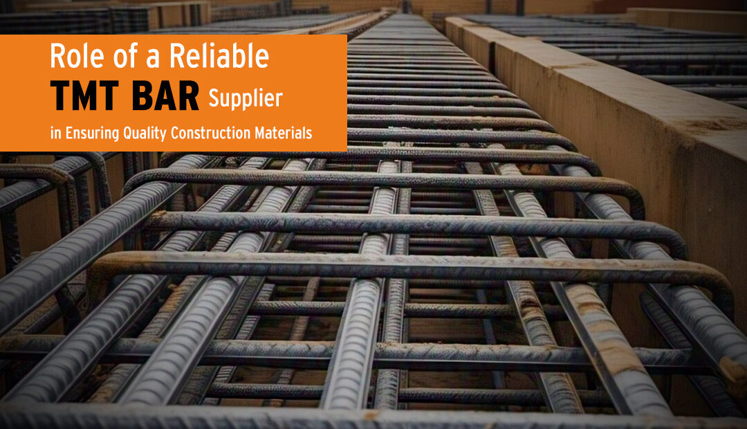 Role of a Reliable TMT Bar Supplier in Ensuring Quality Construction Materials
